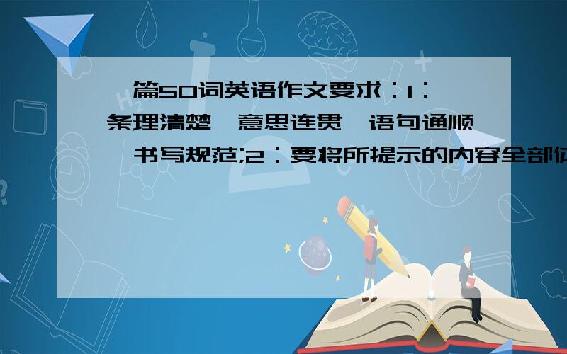 一篇50词英语作文要求：1：条理清楚,意思连贯,语句通顺,书写规范;2：要将所提示的内容全部体现在文中;3：不少于50词.提示：1:Which person do you like best?2:When and Where was her or she born 3：Why do you