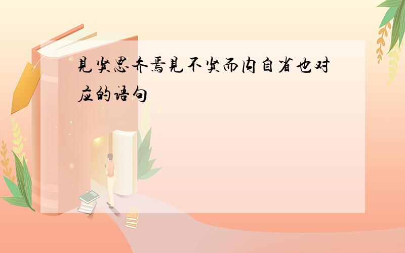 见贤思齐焉见不贤而内自省也对应的语句