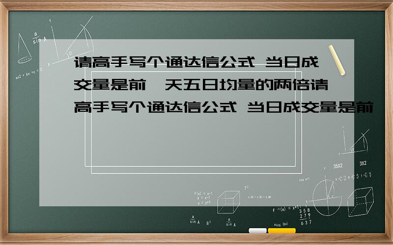 请高手写个通达信公式 当日成交量是前一天五日均量的两倍请高手写个通达信公式 当日成交量是前一天五日均量的两倍最好是画出一条参考线