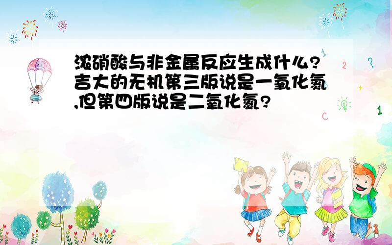 浓硝酸与非金属反应生成什么?吉大的无机第三版说是一氧化氮,但第四版说是二氧化氮?