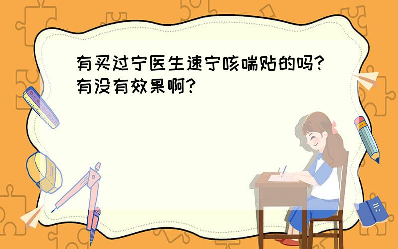 有买过宁医生速宁咳喘贴的吗?有没有效果啊?