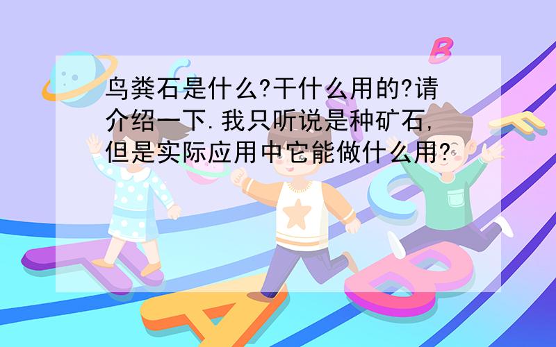 鸟粪石是什么?干什么用的?请介绍一下.我只听说是种矿石,但是实际应用中它能做什么用?