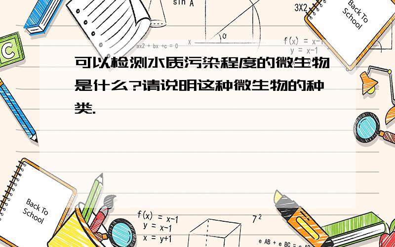 可以检测水质污染程度的微生物是什么?请说明这种微生物的种类.