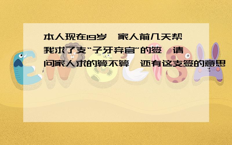 本人现在19岁、家人前几天帮我求了支“子牙弃官”的签,请问家人求的算不算,还有这支签的意思