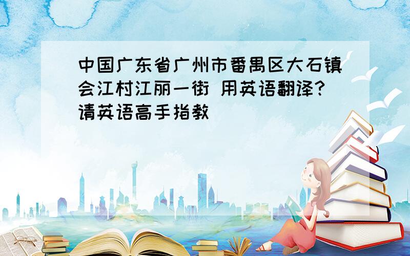 中国广东省广州市番禺区大石镇会江村江丽一街 用英语翻译?请英语高手指教