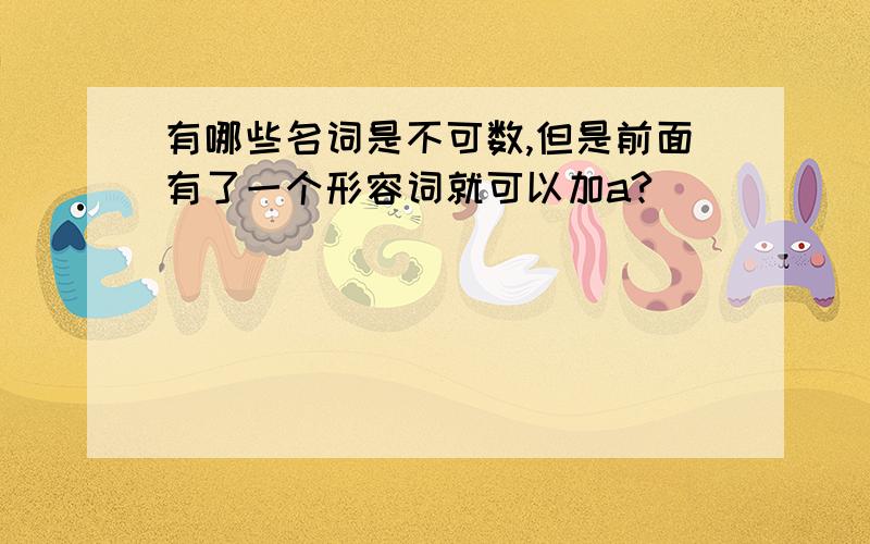 有哪些名词是不可数,但是前面有了一个形容词就可以加a?