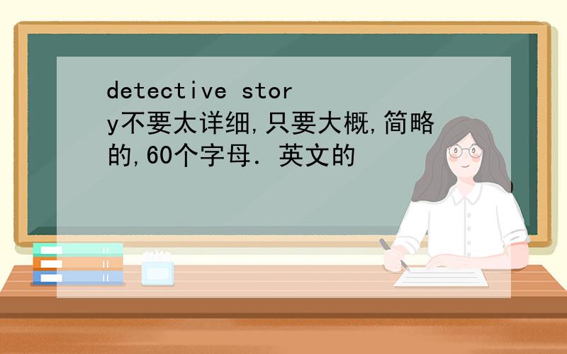 detective story不要太详细,只要大概,简略的,60个字母．英文的