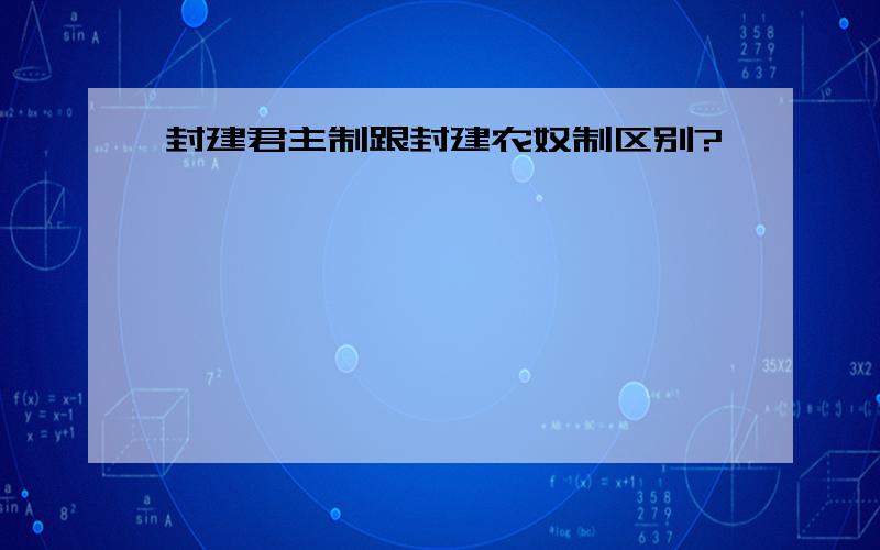 封建君主制跟封建农奴制区别?