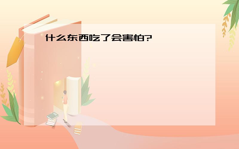 什么东西吃了会害怕?