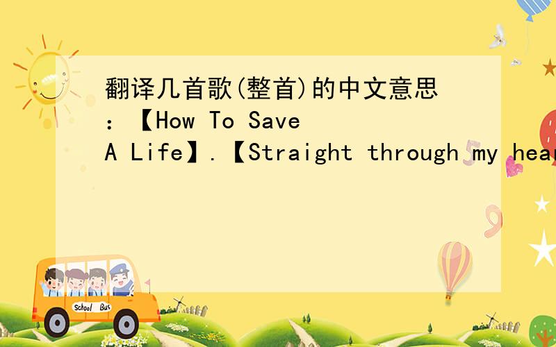 翻译几首歌(整首)的中文意思：【How To Save A Life】.【Straight through my heart】.【Grace Kelly】.【love you lately】.快