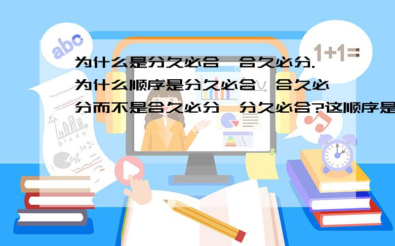 为什么是分久必合,合久必分.为什么顺序是分久必合,合久必分而不是合久必分,分久必合?这顺序是不是说明了什么?