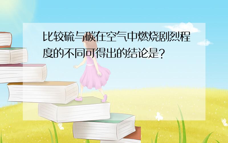 比较硫与碳在空气中燃烧剧烈程度的不同可得出的结论是?