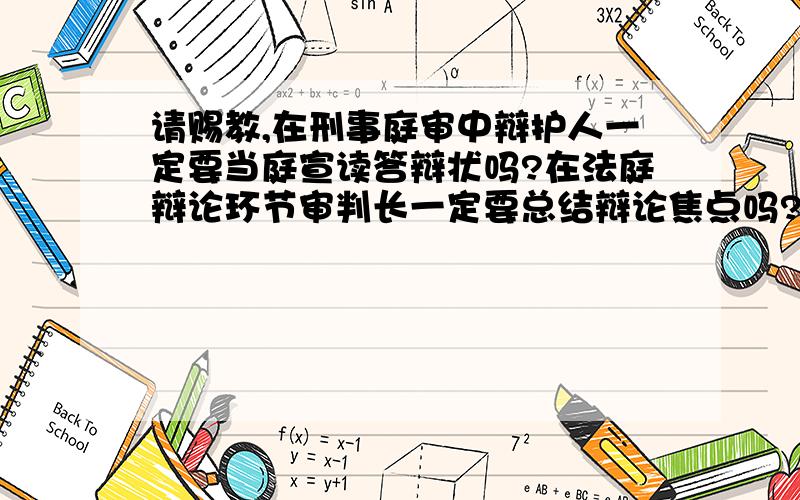 请赐教,在刑事庭审中辩护人一定要当庭宣读答辩状吗?在法庭辩论环节审判长一定要总结辩论焦点吗?