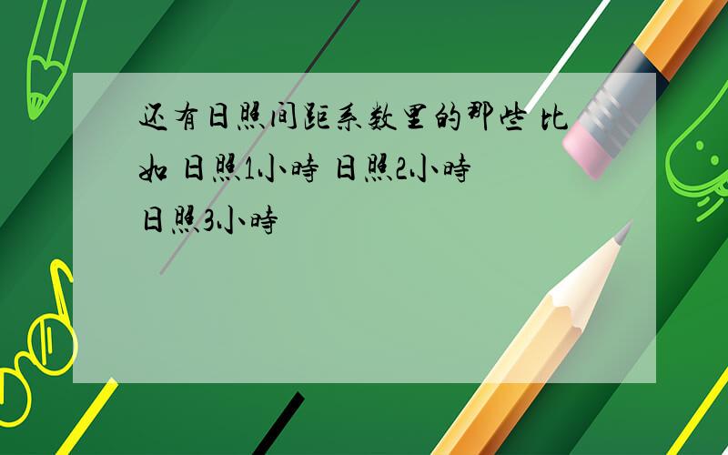 还有日照间距系数里的那些 比如 日照1小时 日照2小时 日照3小时