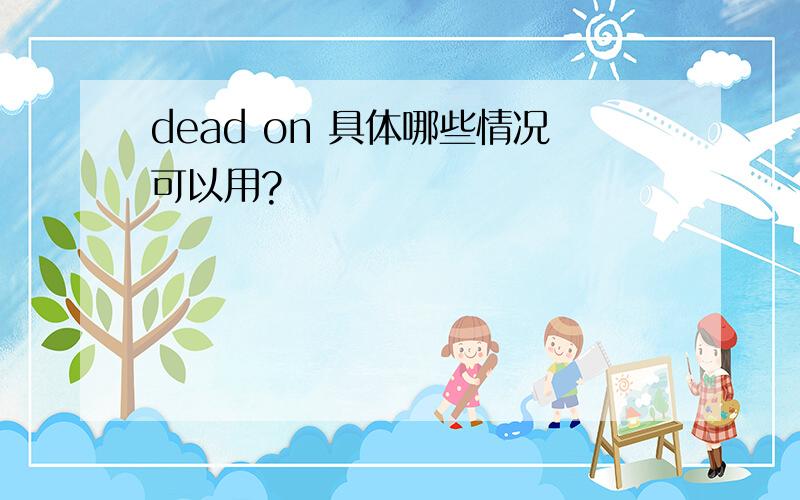 dead on 具体哪些情况可以用?