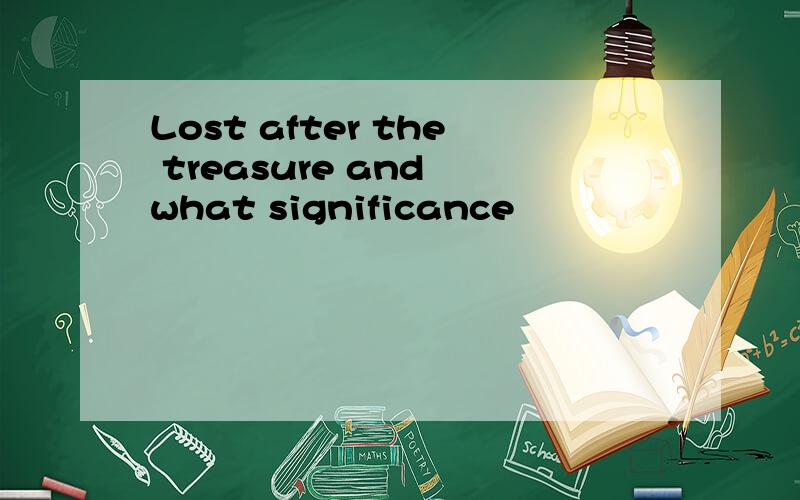 Lost after the treasure and what significance