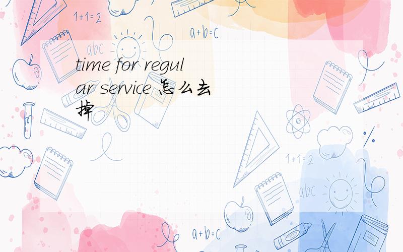 time for regular service 怎么去掉