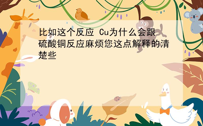 比如这个反应 Cu为什么会跟硫酸铜反应麻烦您这点解释的清楚些