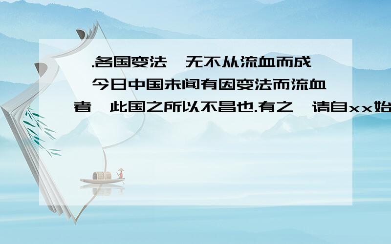 一.各国变法,无不从流血而成,今日中国未闻有因变法而流血者,此国之所以不昌也.有之,请自xx始!有心杀贼,无(1)材料中