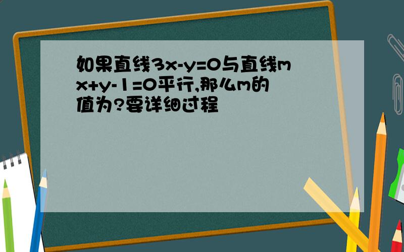 如果直线3x-y=0与直线mx+y-1=0平行,那么m的值为?要详细过程