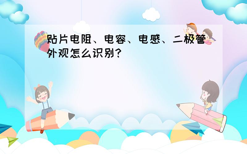 贴片电阻、电容、电感、二极管外观怎么识别?