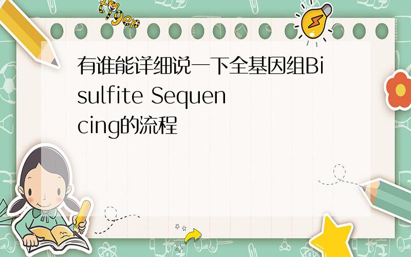 有谁能详细说一下全基因组Bisulfite Sequencing的流程