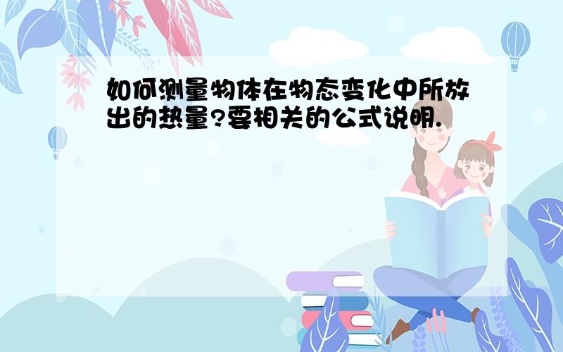 如何测量物体在物态变化中所放出的热量?要相关的公式说明.