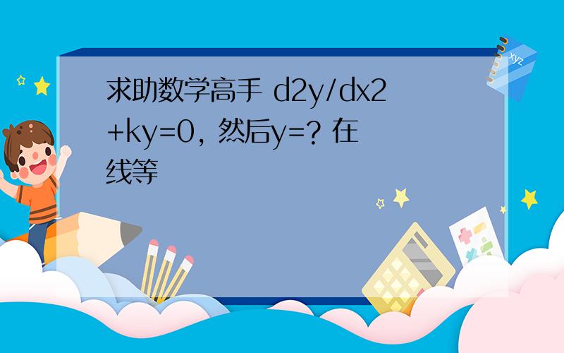 求助数学高手 d2y/dx2+ky=0, 然后y=? 在线等