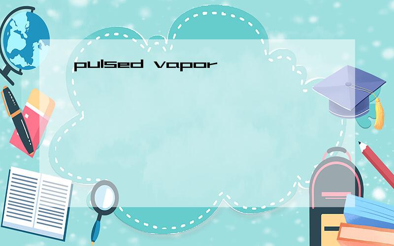 pulsed vapor