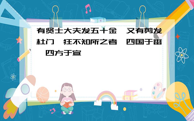 有贤士大夫发五十金,又有剪发杜门佯狂不知所之者,四国于番,四方于宣,