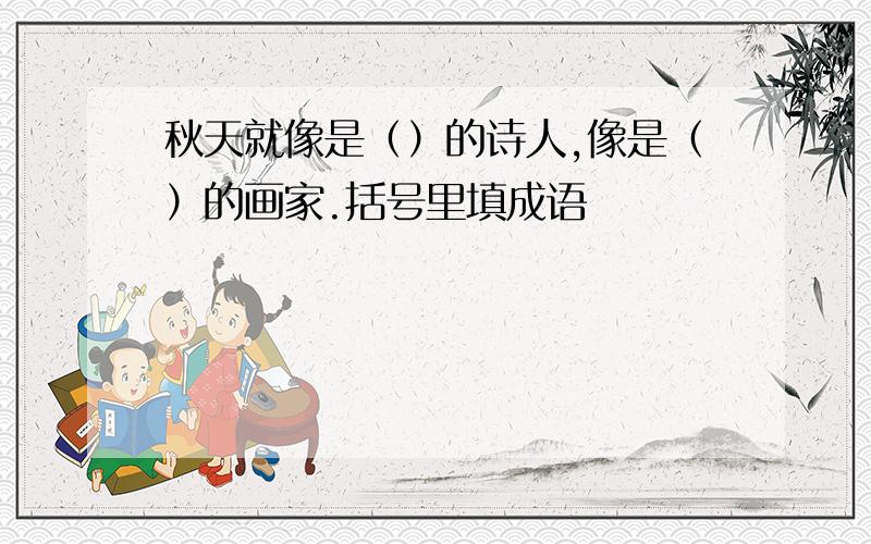 秋天就像是（）的诗人,像是（）的画家.括号里填成语