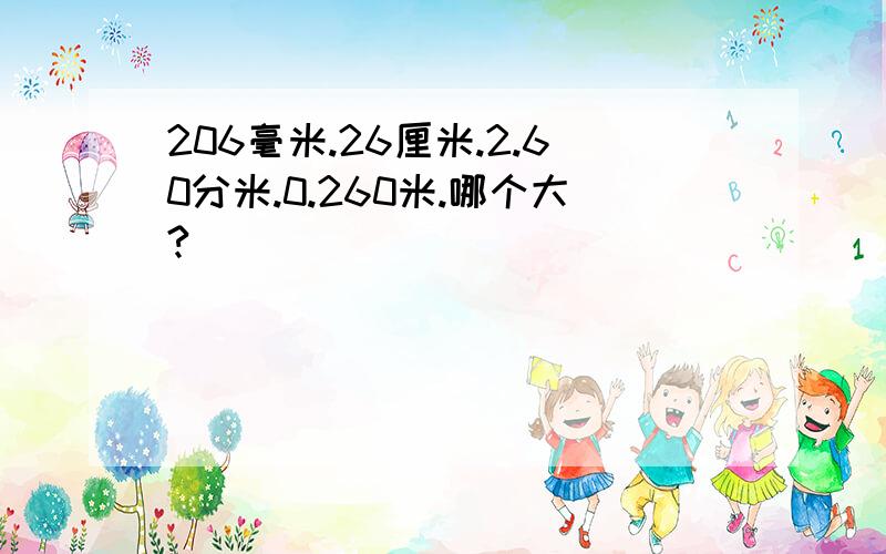 206毫米.26厘米.2.60分米.0.260米.哪个大?