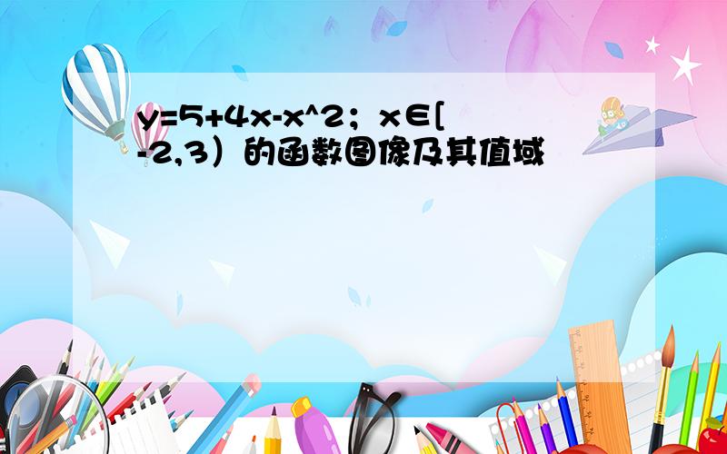 y=5+4x-x^2；x∈[-2,3）的函数图像及其值域