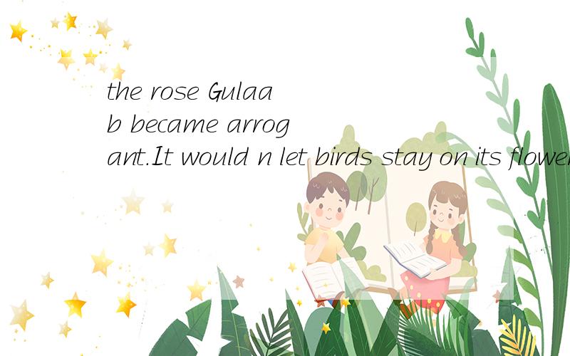 the rose Gulaab became arrogant.It would n let birds stay on its flower.the rose Gulaab became arrogant.It would n let birds stay on its flower.这里正确答案是never,但这里可以填not吗,填not也对吗?