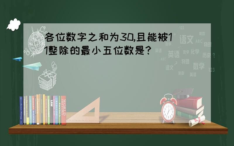 各位数字之和为30,且能被11整除的最小五位数是?