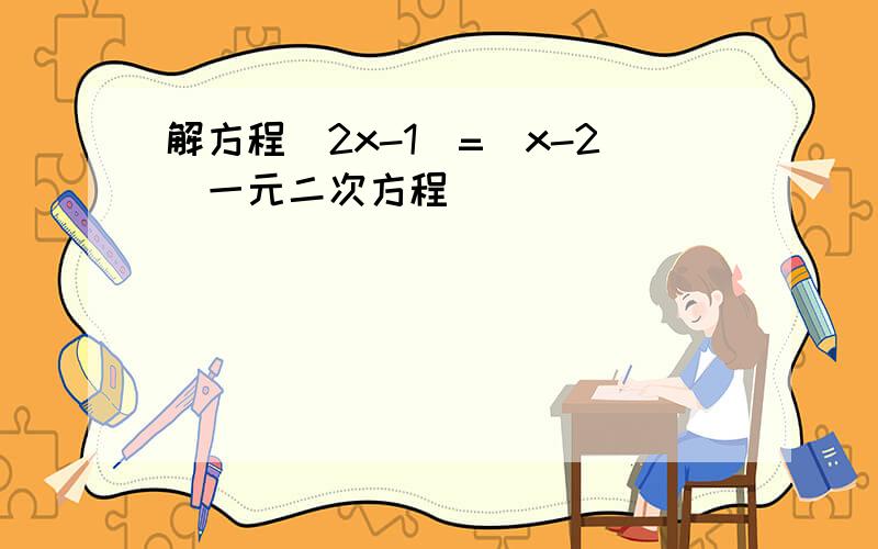 解方程（2x-1)=(x-2)一元二次方程