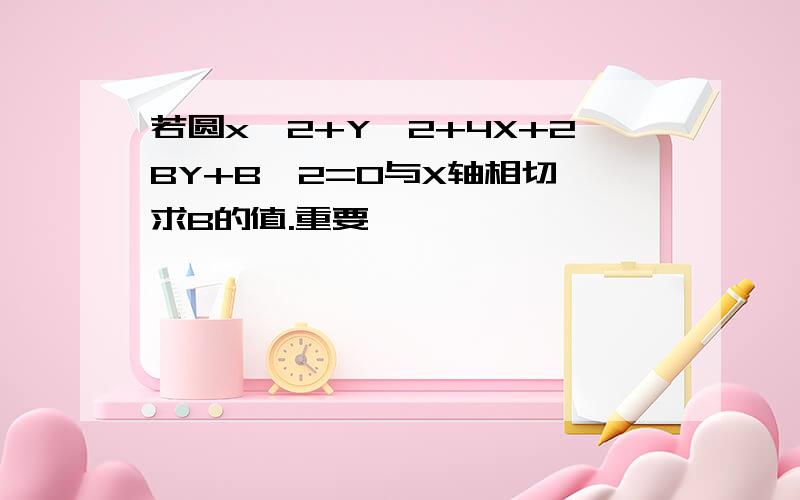 若圆x^2+Y^2+4X+2BY+B^2=0与X轴相切,求B的值.重要