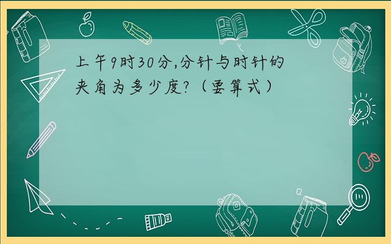 上午9时30分,分针与时针的夹角为多少度?（要算式）