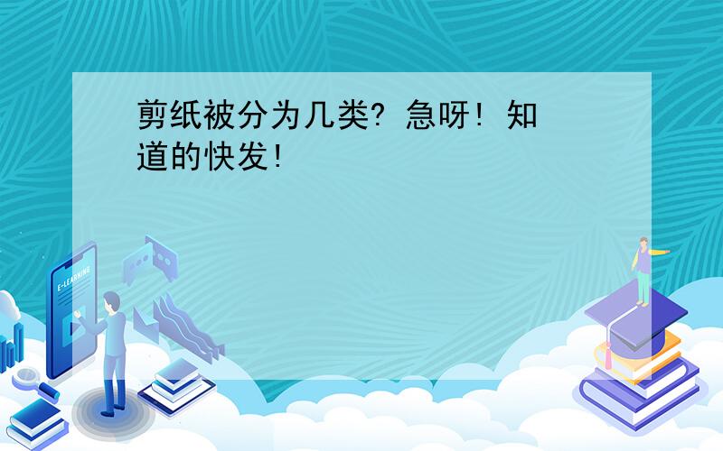 剪纸被分为几类? 急呀! 知道的快发!