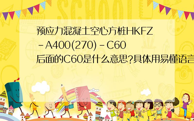 预应力混凝土空心方桩HKFZ-A400(270)-C60后面的C60是什么意思?具体用易懂语言表述一下