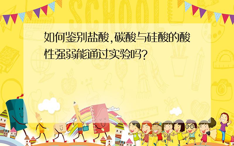 如何鉴别盐酸,碳酸与硅酸的酸性强弱能通过实验吗?