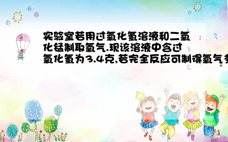 实验室若用过氧化氢溶液和二氧化锰制取氧气.现该溶液中含过氧化氢为3.4克,若完全反应可制得氧气多少摩尔?（根据化学方程式计算）