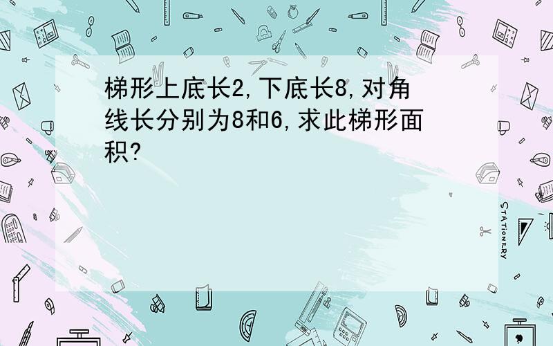 梯形上底长2,下底长8,对角线长分别为8和6,求此梯形面积?