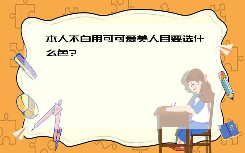 本人不白用可可爱美人目要选什么色?