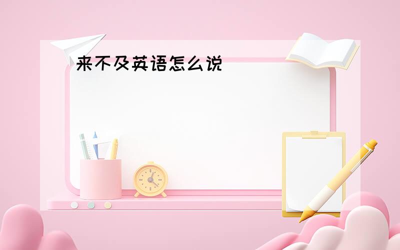 来不及英语怎么说