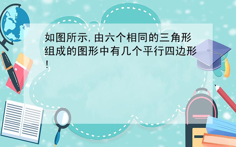 如图所示,由六个相同的三角形组成的图形中有几个平行四边形!