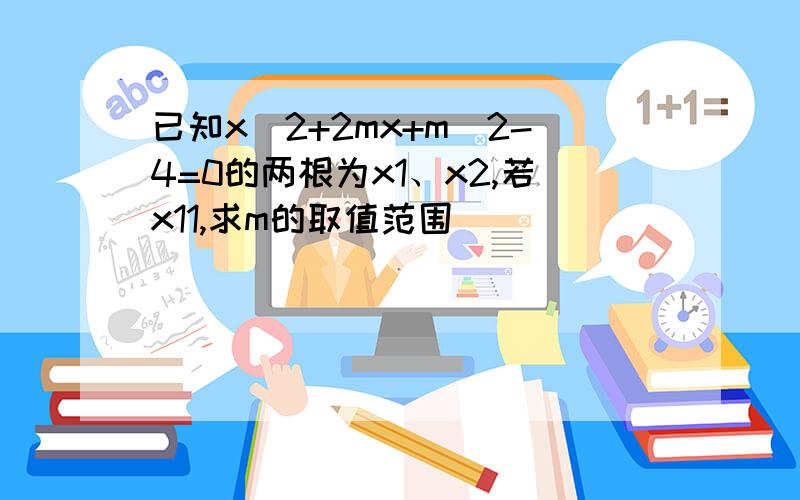 已知x^2+2mx+m^2-4=0的两根为x1、x2,若x11,求m的取值范围