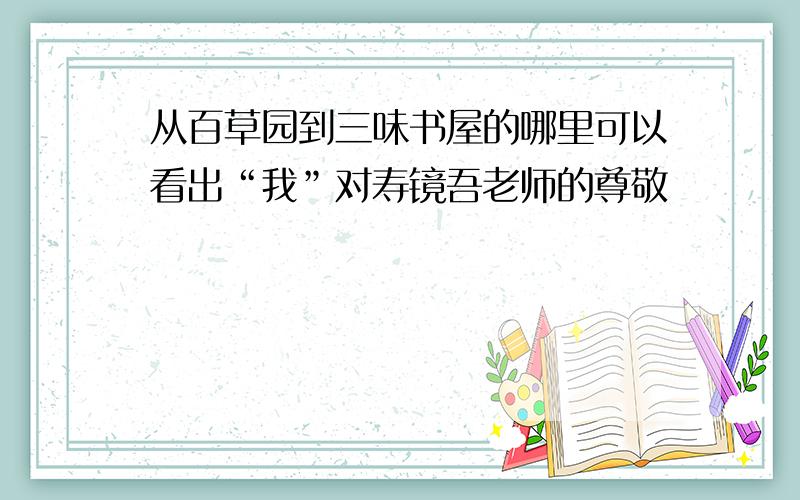 从百草园到三味书屋的哪里可以看出“我”对寿镜吾老师的尊敬