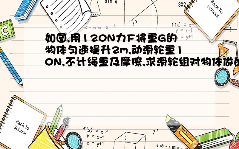 如图,用120N力F将重G的物体匀速提升2m,动滑轮重10N,不计绳重及摩擦,求滑轮组对物体做的功（用初三方法）