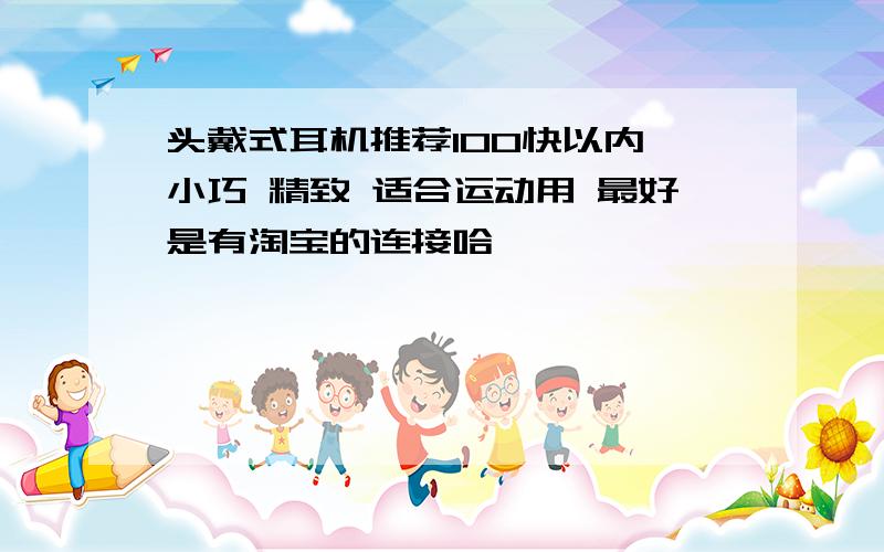 头戴式耳机推荐100快以内 小巧 精致 适合运动用 最好是有淘宝的连接哈